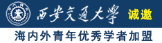 看操屄视频诚邀海内外青年优秀学者加盟西安交通大学